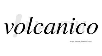 Volcanico no lleva tilde con vocal tónica en la «i»