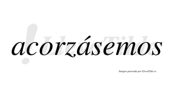 Acorzásemos  lleva tilde con vocal tónica en la segunda «a»
