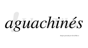 Aguachinés  lleva tilde con vocal tónica en la «e»