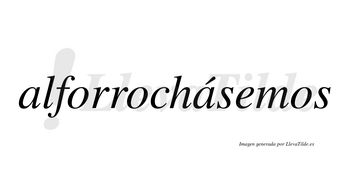 Alforrochásemos  lleva tilde con vocal tónica en la segunda «a»