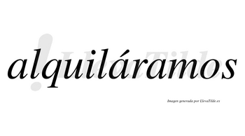 Alquiláramos  lleva tilde con vocal tónica en la segunda «a»