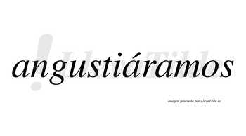 Angustiáramos  lleva tilde con vocal tónica en la segunda «a»
