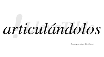 Articulándolos  lleva tilde con vocal tónica en la segunda «a»