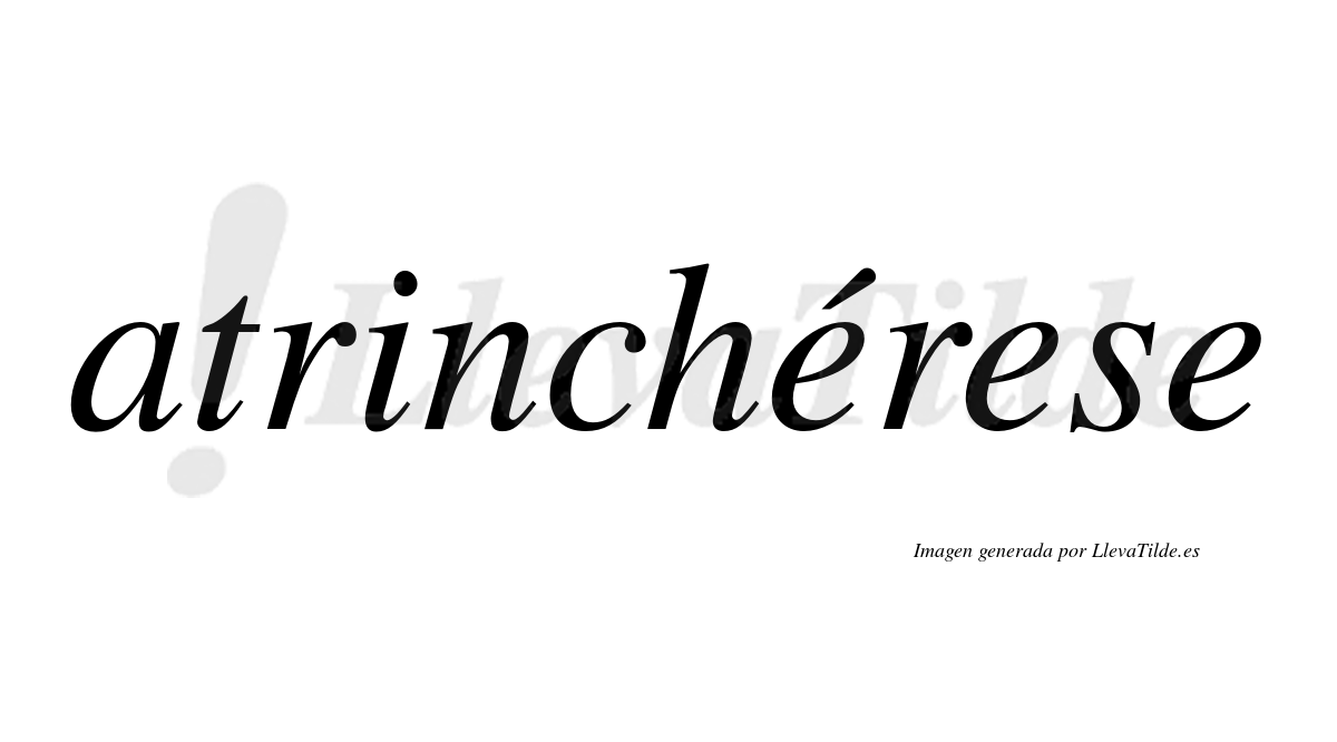 Atrinchérese  lleva tilde con vocal tónica en la primera "e"