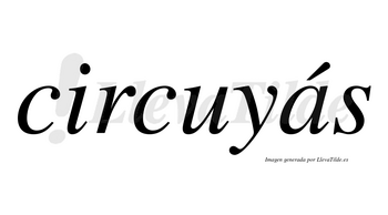 Circuyás  lleva tilde con vocal tónica en la «a»