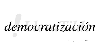 Democratización  lleva tilde con vocal tónica en la segunda «o»