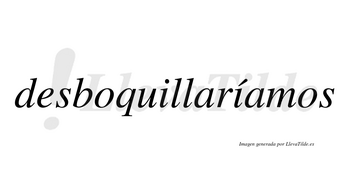 Desboquillaríamos  lleva tilde con vocal tónica en la segunda «i»