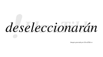 Deseleccionarán  lleva tilde con vocal tónica en la segunda «a»