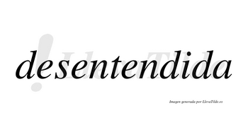Desentendida no lleva tilde con vocal tónica en la «i»