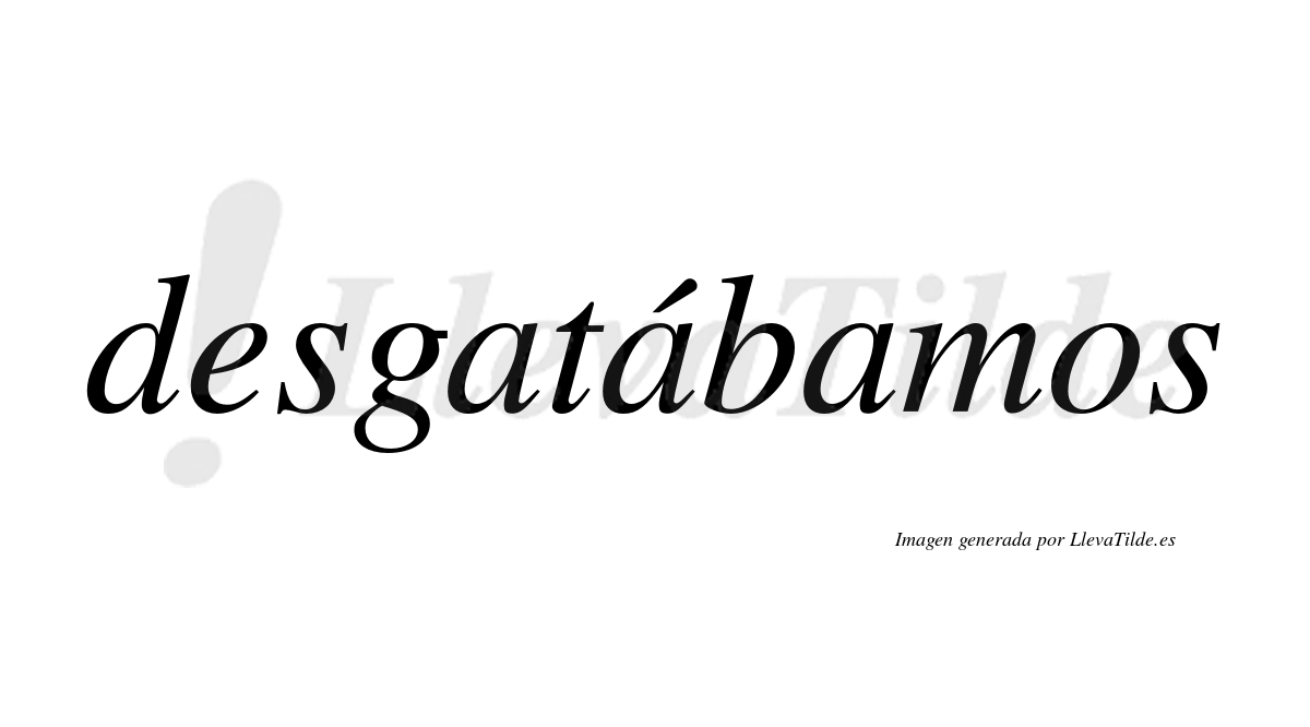 Desgatábamos  lleva tilde con vocal tónica en la segunda «a»