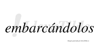 Embarcándolos  lleva tilde con vocal tónica en la segunda «a»