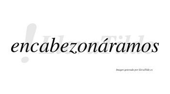 Encabezonáramos  lleva tilde con vocal tónica en la segunda «a»