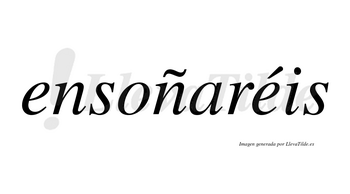 Ensoñaréis  lleva tilde con vocal tónica en la segunda «e»