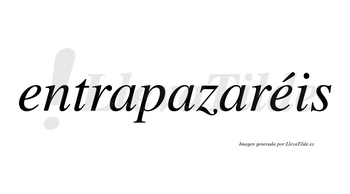 Entrapazaréis  lleva tilde con vocal tónica en la segunda «e»