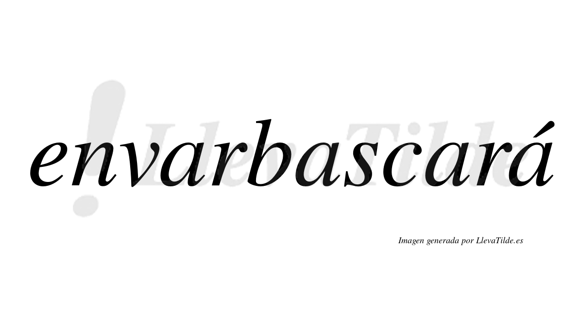 Envarbascará  lleva tilde con vocal tónica en la cuarta "a"