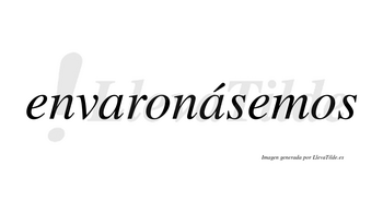 Envaronásemos  lleva tilde con vocal tónica en la segunda «a»