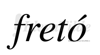 Fretó lleva tilde con vocal tónica en la «o»