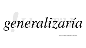 Generalizaría  lleva tilde con vocal tónica en la segunda «i»