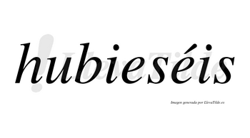 Hubieséis lleva tilde con vocal tónica en la segunda «e»