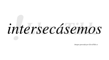 Intersecásemos  lleva tilde con vocal tónica en la «a»