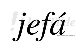 Jefá  lleva tilde con vocal tónica en la «a»