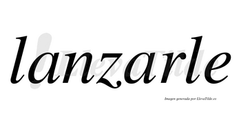 Lanzarle  no lleva tilde con vocal tónica en la segunda «a»