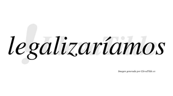 Legalizaríamos  lleva tilde con vocal tónica en la segunda «i»