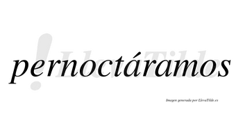 Pernoctáramos  lleva tilde con vocal tónica en la primera «a»