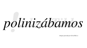 Polinizábamos  lleva tilde con vocal tónica en la primera «a»