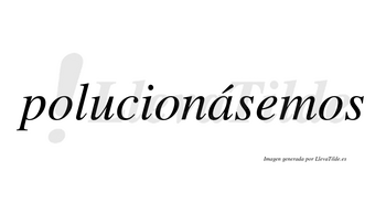 Polucionásemos  lleva tilde con vocal tónica en la «a»