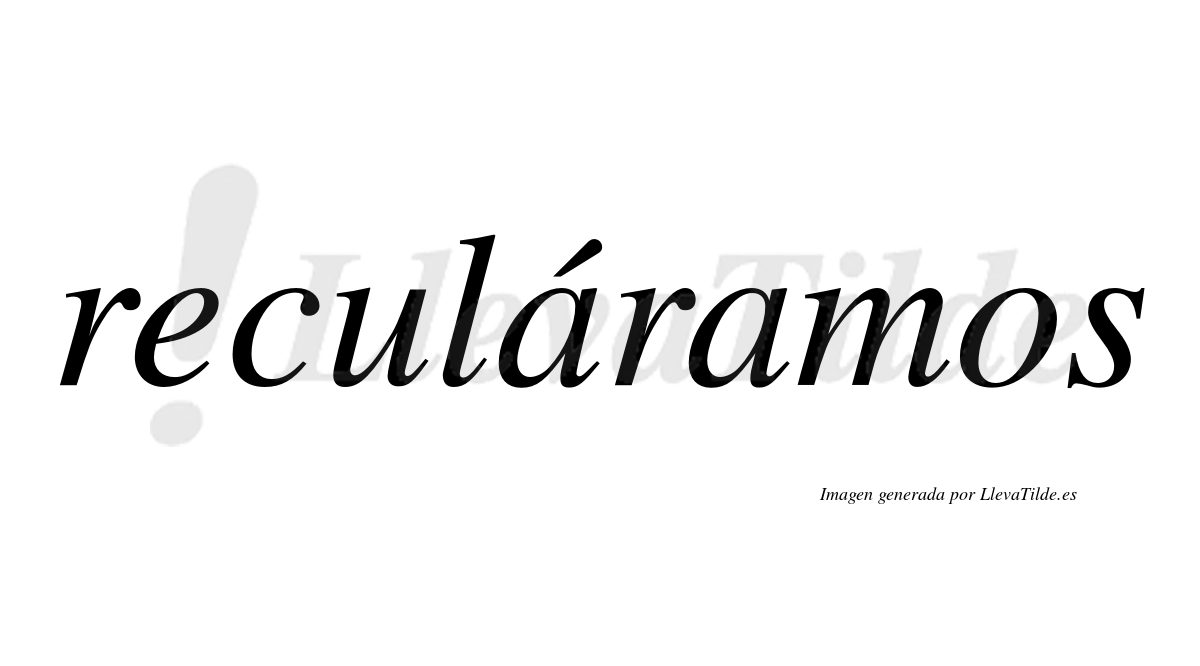 Reculáramos  lleva tilde con vocal tónica en la primera «a»