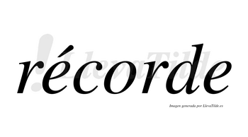 Récorde  lleva tilde con vocal tónica en la primera «e»