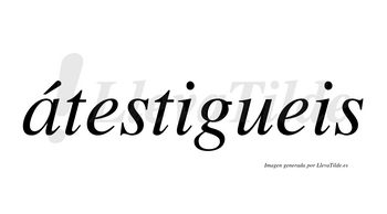 Átestigueis  lleva tilde con vocal tónica en la «a»