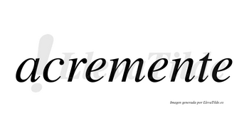 Acremente no lleva tilde con vocal tónica en la segunda «e»