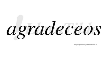 Agradeceos  no lleva tilde con vocal tónica en la segunda «e»