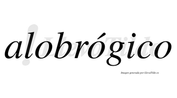 Alobrógico  lleva tilde con vocal tónica en la segunda «o»