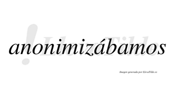 Anonimizábamos  lleva tilde con vocal tónica en la segunda «a»
