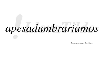 Apesadumbraríamos  lleva tilde con vocal tónica en la «i»