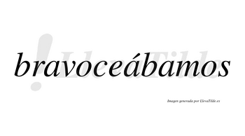 Bravoceábamos  lleva tilde con vocal tónica en la segunda «a»