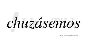 Chuzásemos  lleva tilde con vocal tónica en la «a»