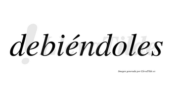 Debiéndoles  lleva tilde con vocal tónica en la segunda «e»