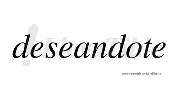 Deseandote no lleva tilde con vocal tónica en la «o»