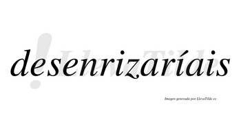 Desenrizaríais  lleva tilde con vocal tónica en la segunda «i»