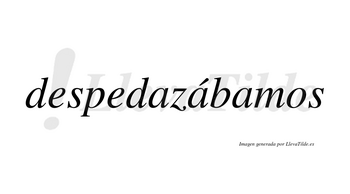 Despedazábamos  lleva tilde con vocal tónica en la segunda «a»