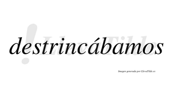 Destrincábamos  lleva tilde con vocal tónica en la primera «a»
