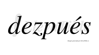 Dezpués lleva tilde con vocal tónica en la segunda «e»