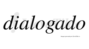 Dialogado no lleva tilde con vocal tónica en la segunda «a»