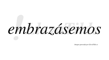 Embrazásemos  lleva tilde con vocal tónica en la segunda «a»