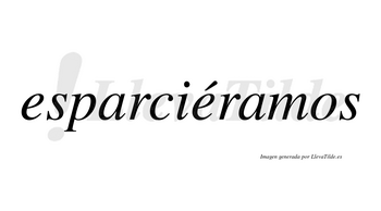 Esparciéramos  lleva tilde con vocal tónica en la segunda «e»