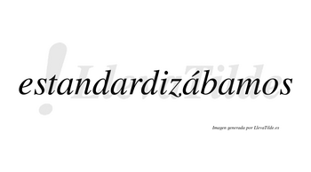 Estandardizábamos  lleva tilde con vocal tónica en la tercera «a»